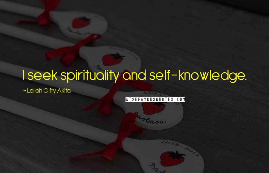 Lailah Gifty Akita Quotes: I seek spirituality and self-knowledge.