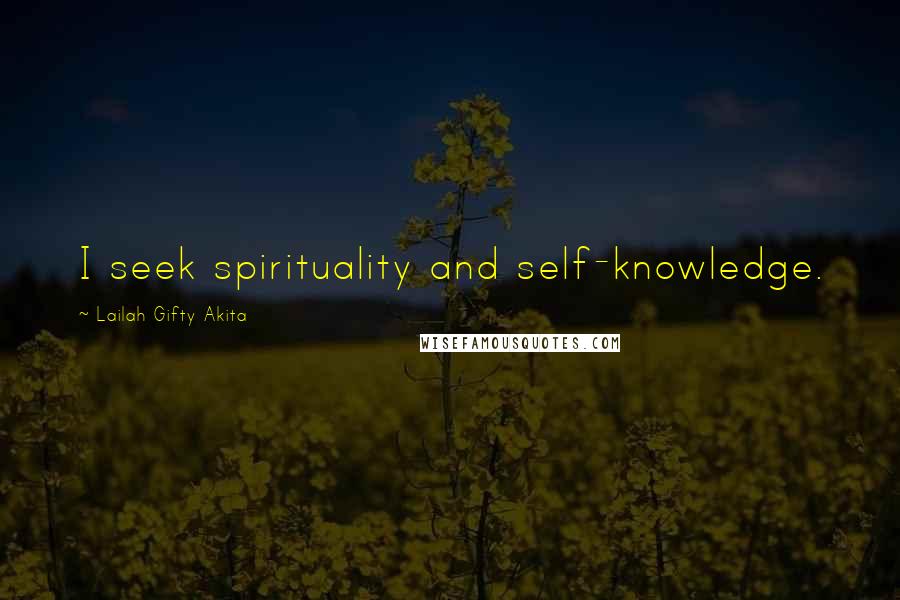 Lailah Gifty Akita Quotes: I seek spirituality and self-knowledge.