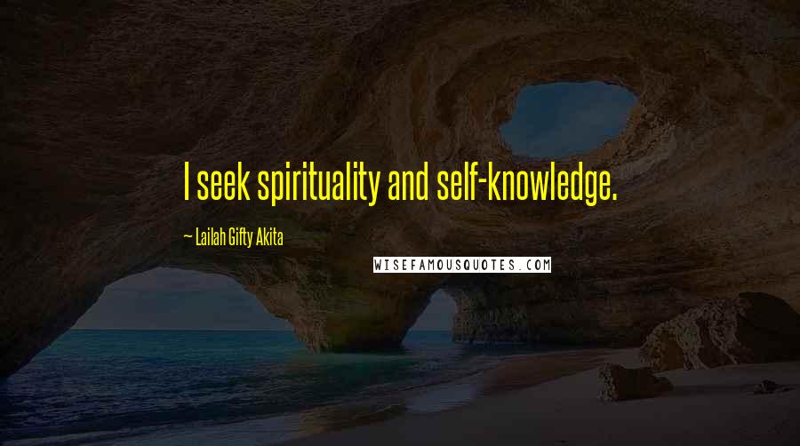 Lailah Gifty Akita Quotes: I seek spirituality and self-knowledge.