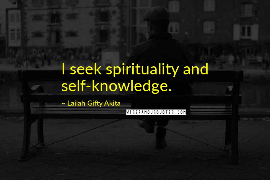 Lailah Gifty Akita Quotes: I seek spirituality and self-knowledge.