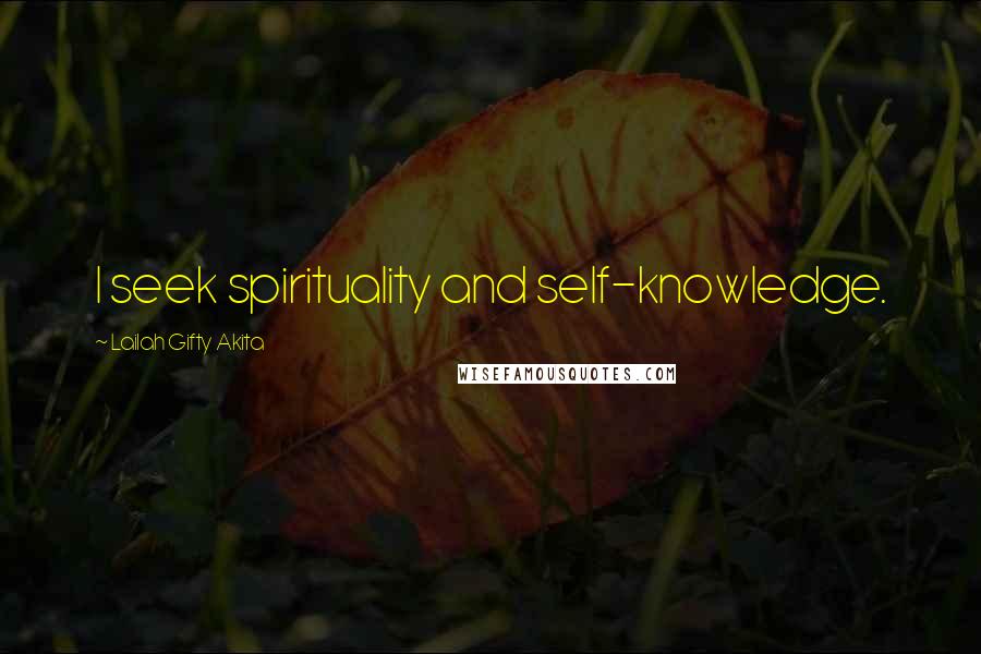 Lailah Gifty Akita Quotes: I seek spirituality and self-knowledge.