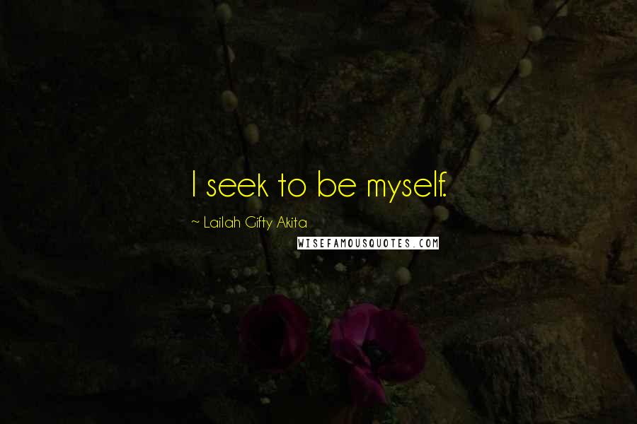 Lailah Gifty Akita Quotes: I seek to be myself.
