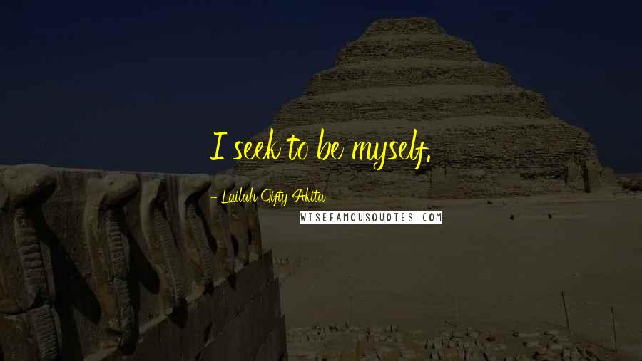 Lailah Gifty Akita Quotes: I seek to be myself.