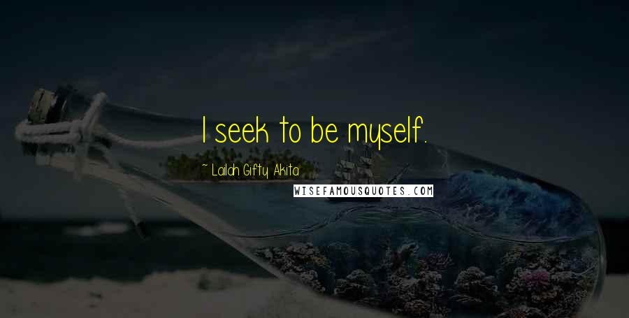 Lailah Gifty Akita Quotes: I seek to be myself.