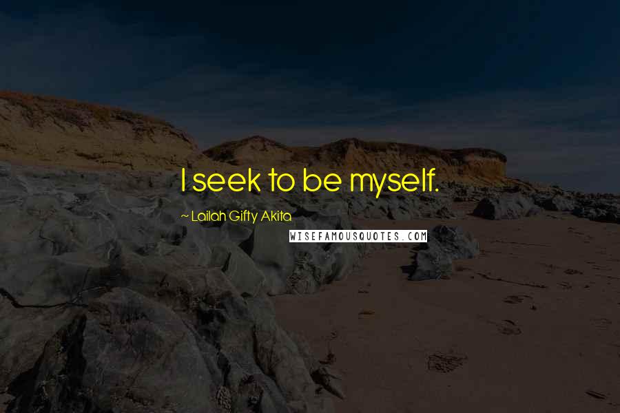 Lailah Gifty Akita Quotes: I seek to be myself.