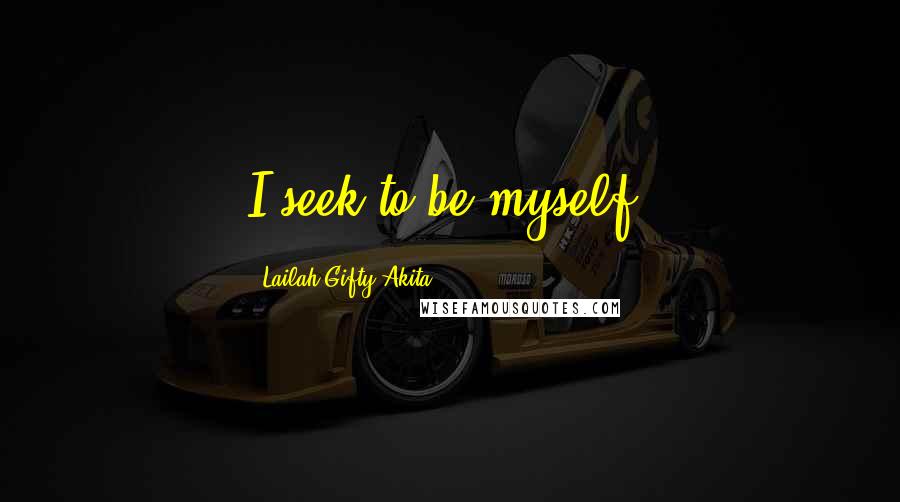 Lailah Gifty Akita Quotes: I seek to be myself.