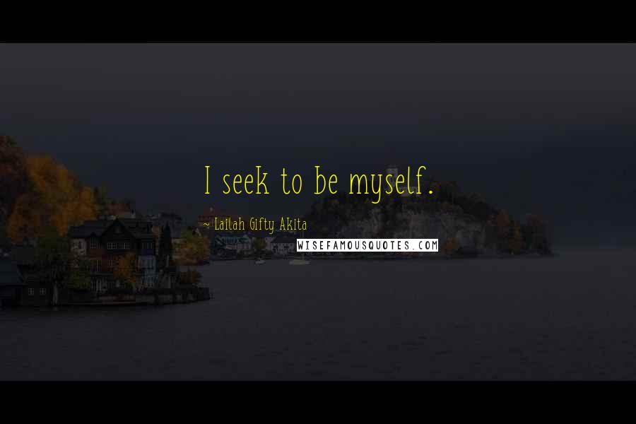 Lailah Gifty Akita Quotes: I seek to be myself.