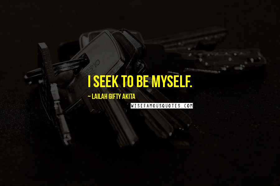 Lailah Gifty Akita Quotes: I seek to be myself.