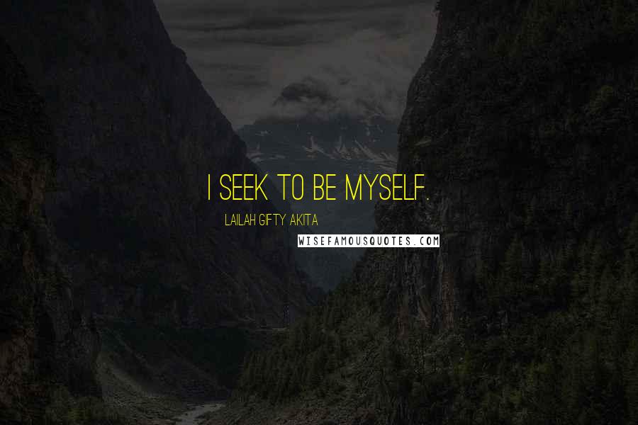 Lailah Gifty Akita Quotes: I seek to be myself.