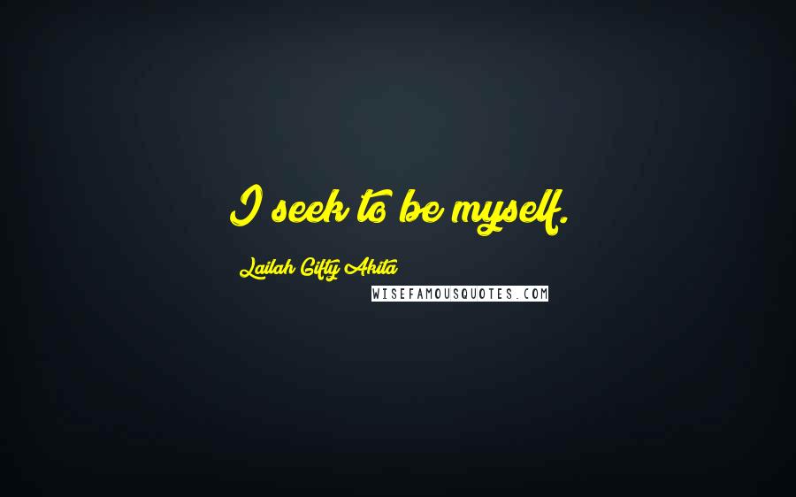 Lailah Gifty Akita Quotes: I seek to be myself.