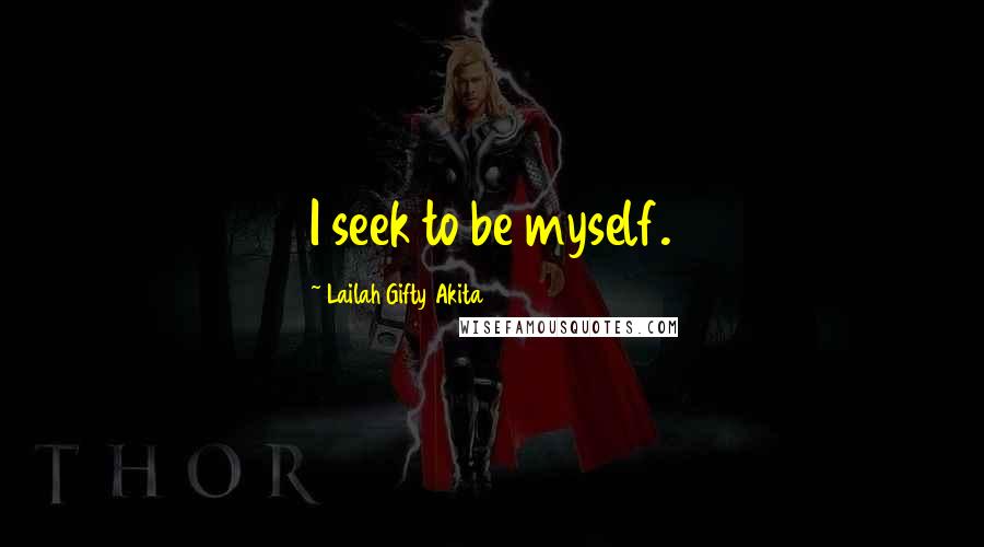 Lailah Gifty Akita Quotes: I seek to be myself.