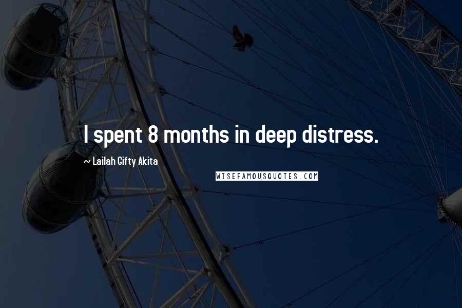 Lailah Gifty Akita Quotes: I spent 8 months in deep distress.