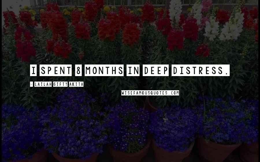 Lailah Gifty Akita Quotes: I spent 8 months in deep distress.