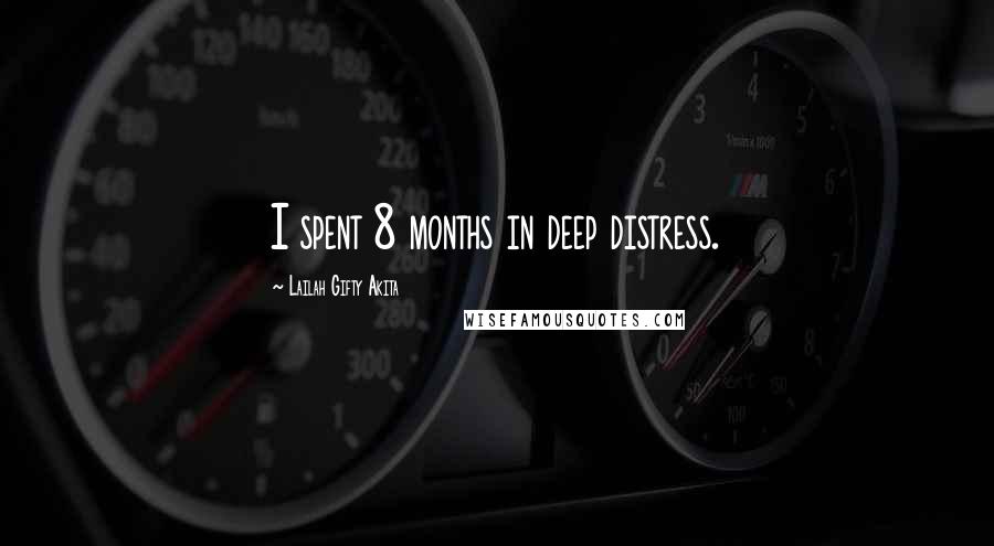 Lailah Gifty Akita Quotes: I spent 8 months in deep distress.