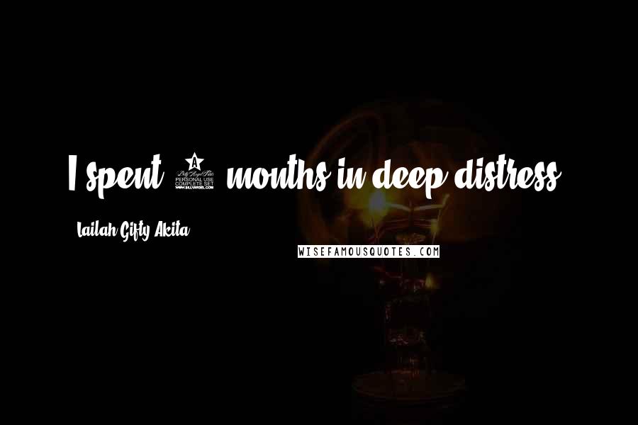 Lailah Gifty Akita Quotes: I spent 8 months in deep distress.