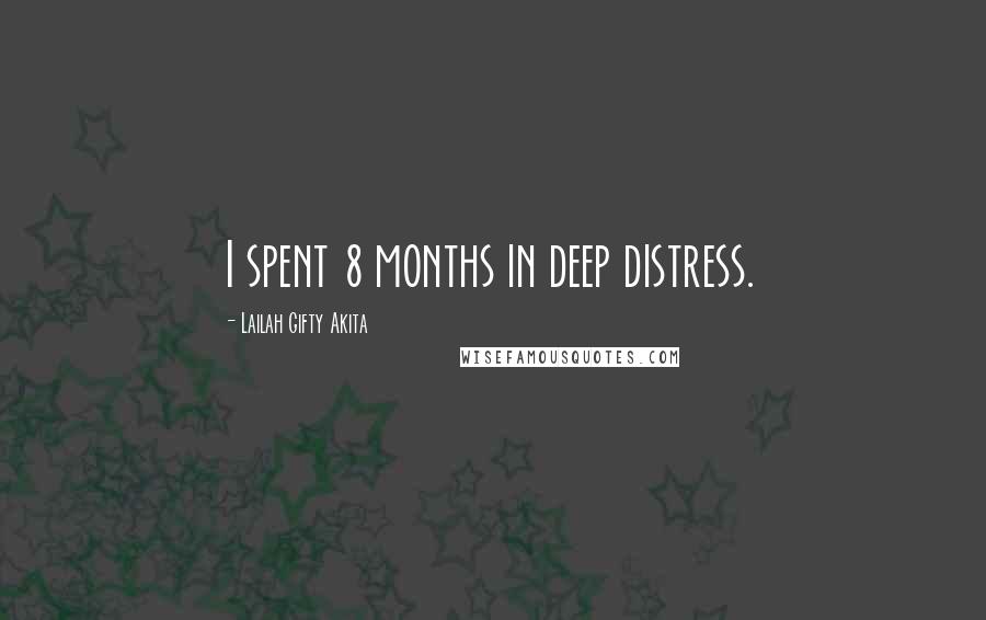 Lailah Gifty Akita Quotes: I spent 8 months in deep distress.