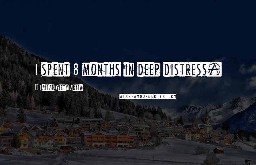 Lailah Gifty Akita Quotes: I spent 8 months in deep distress.