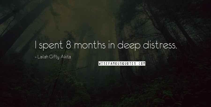 Lailah Gifty Akita Quotes: I spent 8 months in deep distress.