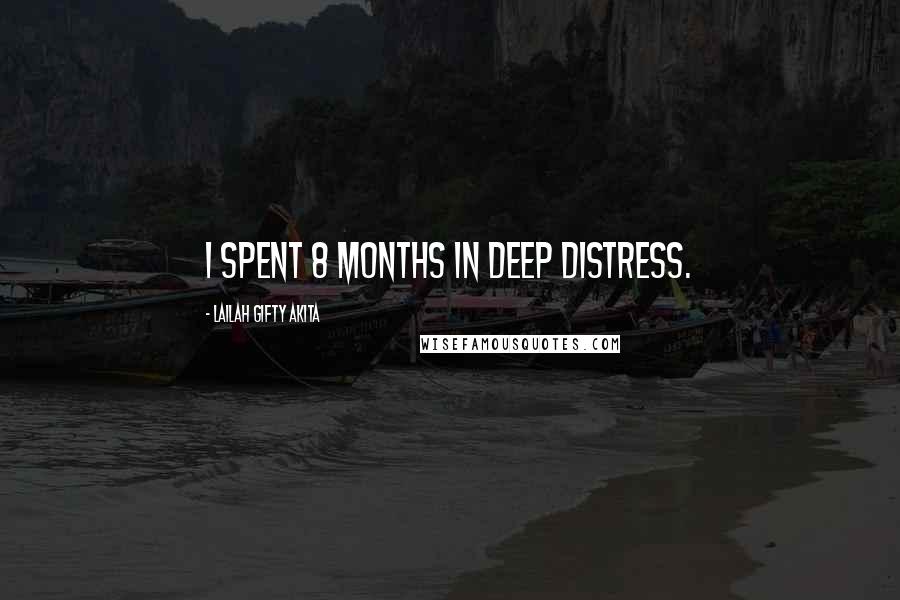 Lailah Gifty Akita Quotes: I spent 8 months in deep distress.