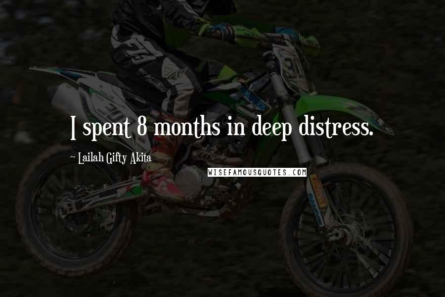 Lailah Gifty Akita Quotes: I spent 8 months in deep distress.