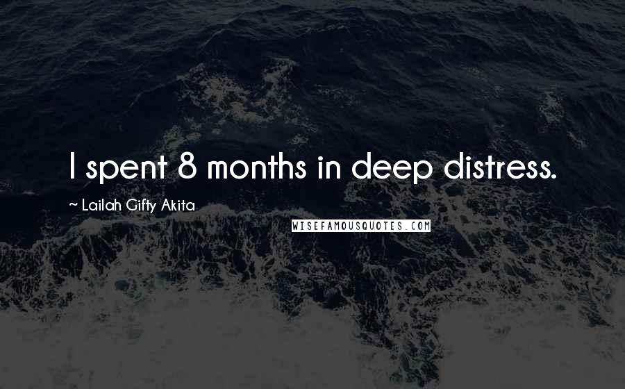 Lailah Gifty Akita Quotes: I spent 8 months in deep distress.