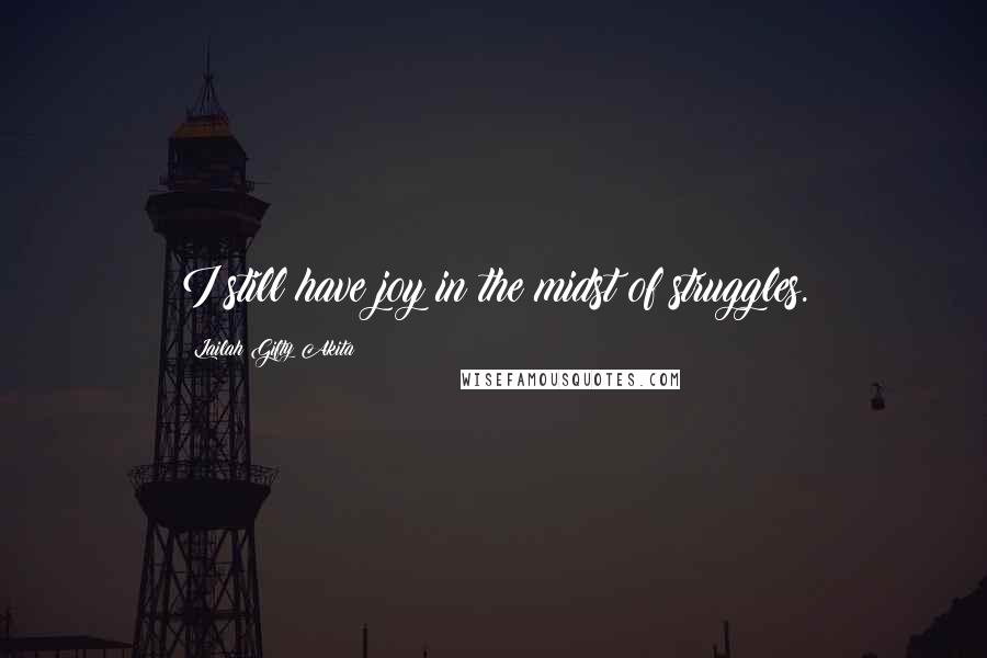 Lailah Gifty Akita Quotes: I still have joy in the midst of struggles.