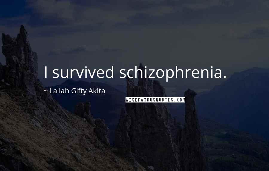 Lailah Gifty Akita Quotes: I survived schizophrenia.