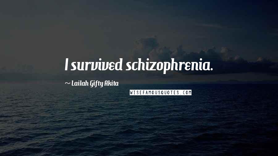 Lailah Gifty Akita Quotes: I survived schizophrenia.
