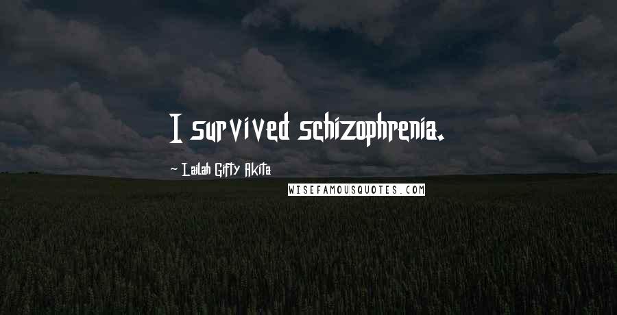 Lailah Gifty Akita Quotes: I survived schizophrenia.