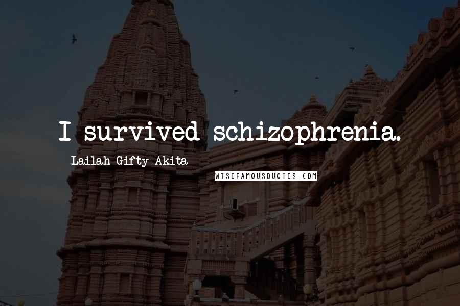 Lailah Gifty Akita Quotes: I survived schizophrenia.