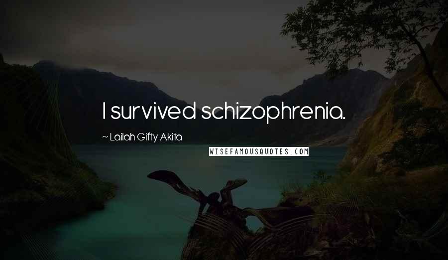 Lailah Gifty Akita Quotes: I survived schizophrenia.