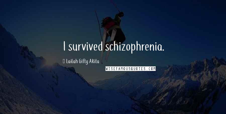 Lailah Gifty Akita Quotes: I survived schizophrenia.