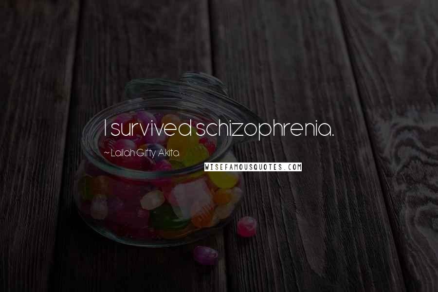 Lailah Gifty Akita Quotes: I survived schizophrenia.