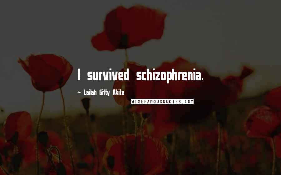 Lailah Gifty Akita Quotes: I survived schizophrenia.