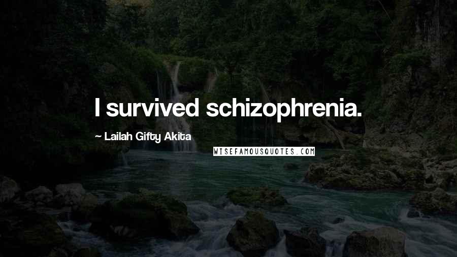 Lailah Gifty Akita Quotes: I survived schizophrenia.