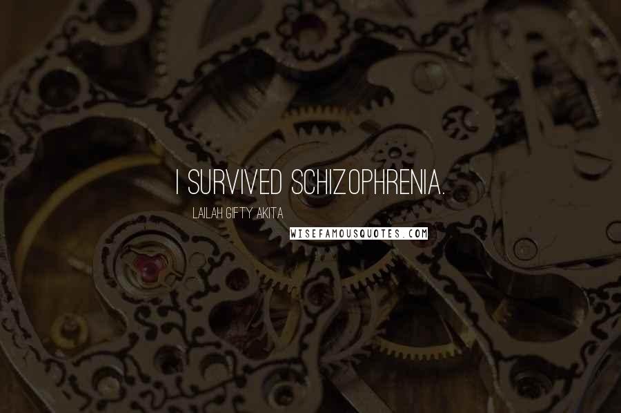 Lailah Gifty Akita Quotes: I survived schizophrenia.