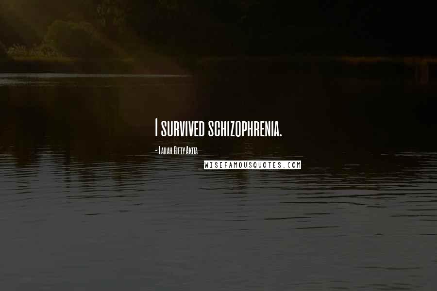 Lailah Gifty Akita Quotes: I survived schizophrenia.