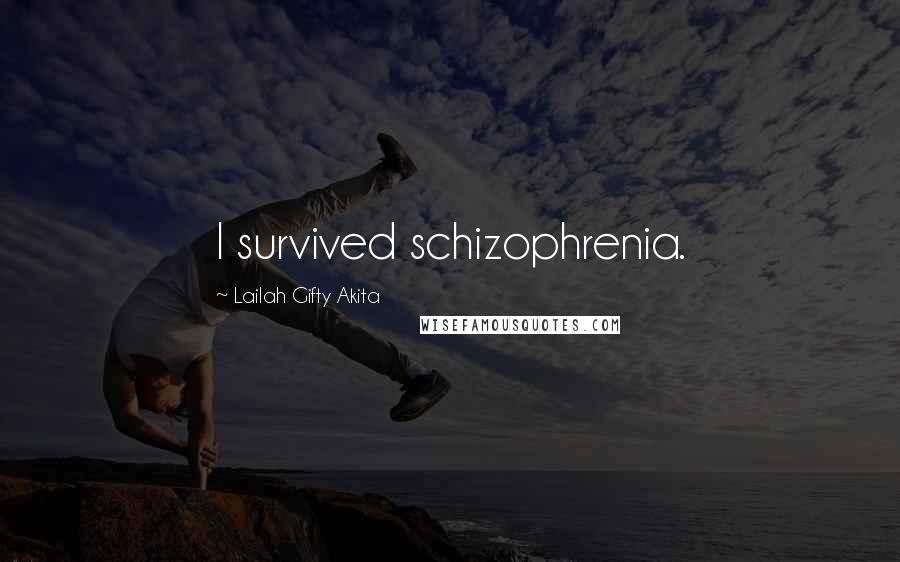 Lailah Gifty Akita Quotes: I survived schizophrenia.