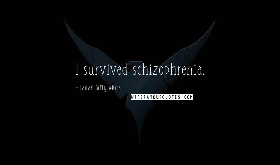 Lailah Gifty Akita Quotes: I survived schizophrenia.