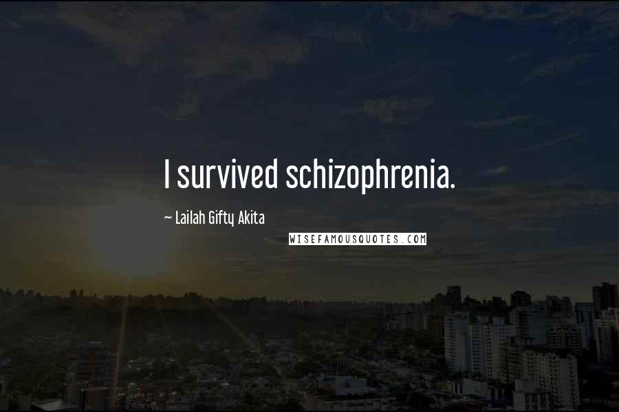 Lailah Gifty Akita Quotes: I survived schizophrenia.