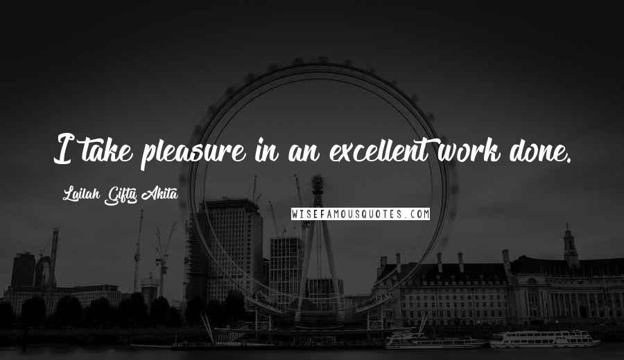 Lailah Gifty Akita Quotes: I take pleasure in an excellent work done.