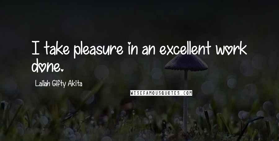 Lailah Gifty Akita Quotes: I take pleasure in an excellent work done.