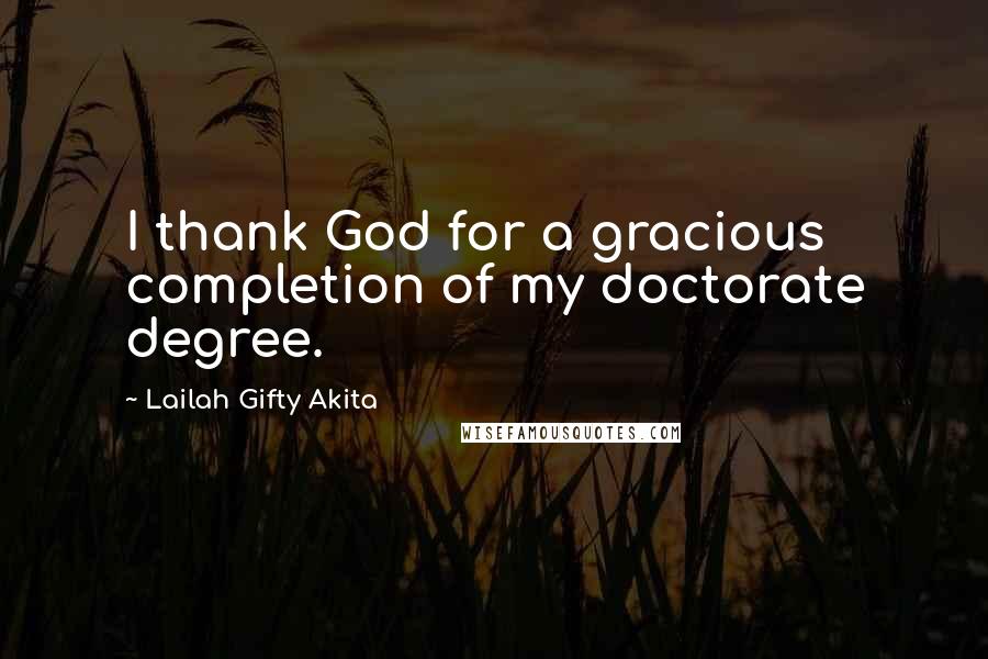 Lailah Gifty Akita Quotes: I thank God for a gracious completion of my doctorate degree.