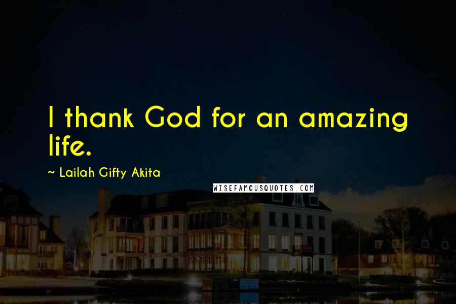 Lailah Gifty Akita Quotes: I thank God for an amazing life.