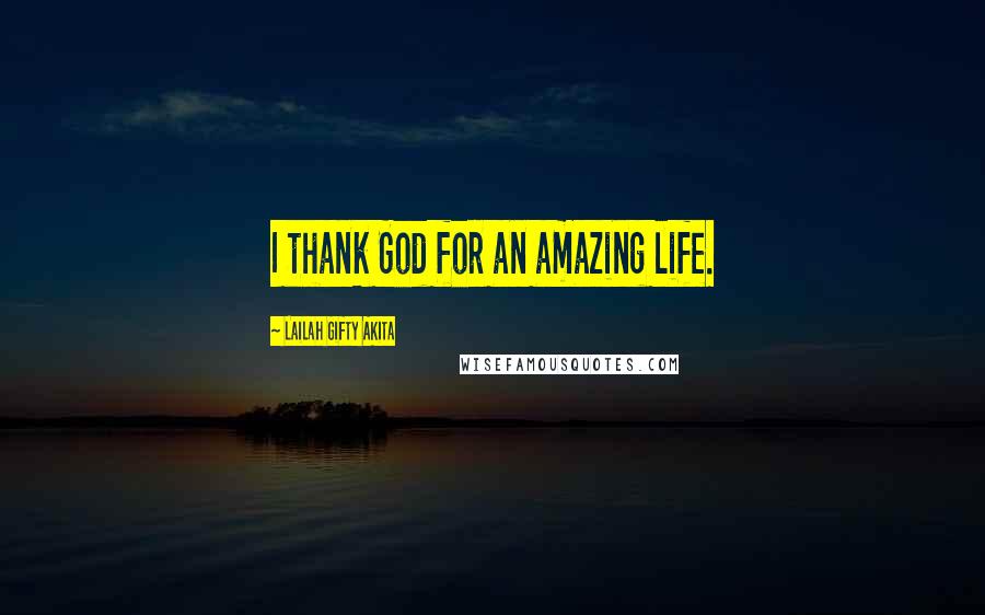 Lailah Gifty Akita Quotes: I thank God for an amazing life.