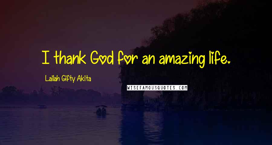 Lailah Gifty Akita Quotes: I thank God for an amazing life.