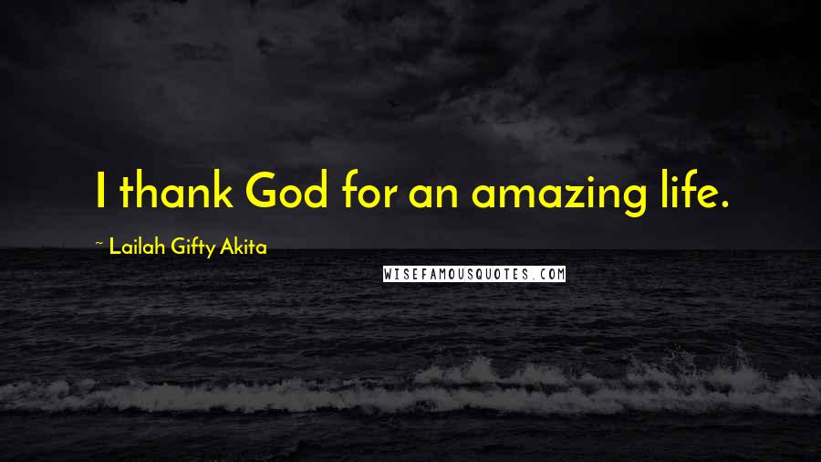 Lailah Gifty Akita Quotes: I thank God for an amazing life.