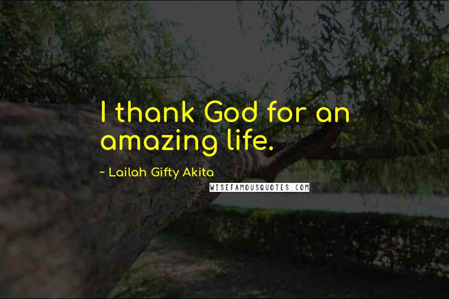 Lailah Gifty Akita Quotes: I thank God for an amazing life.