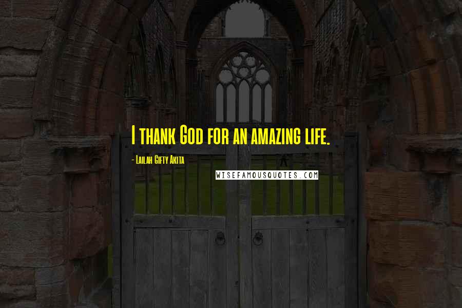 Lailah Gifty Akita Quotes: I thank God for an amazing life.