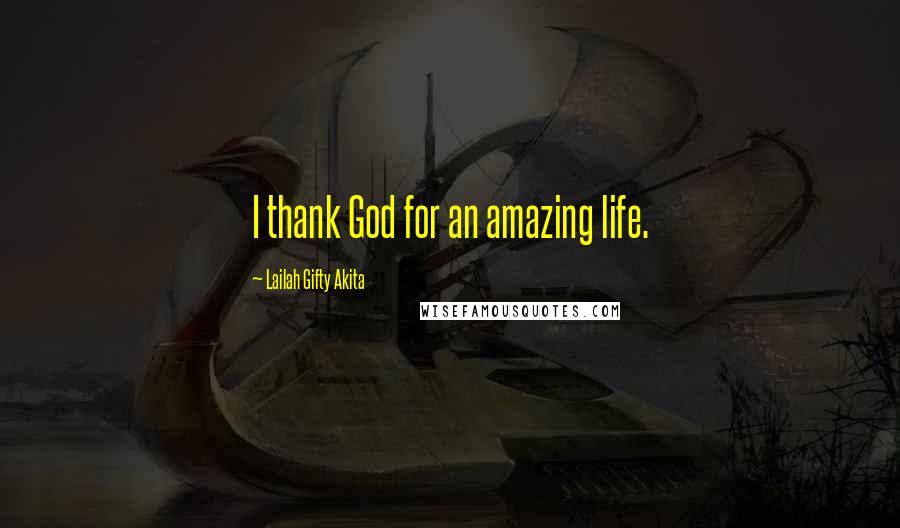 Lailah Gifty Akita Quotes: I thank God for an amazing life.